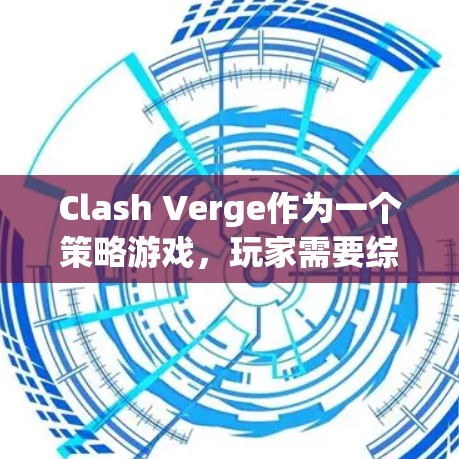 Clash Verge作为一个策略游戏，玩家需要综合运用各种策略才能在游戏中取得成功。以下是一些关键的策略技巧，帮助您更好地规划和执行