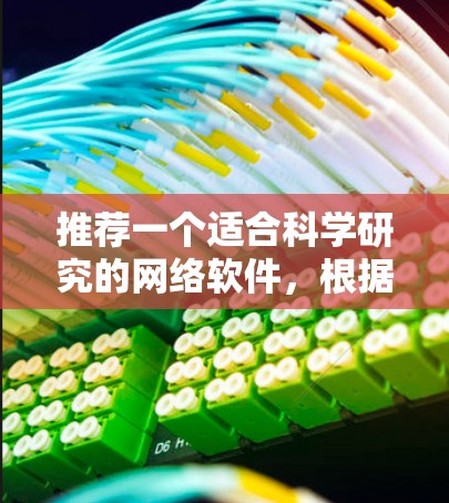 推荐一个适合科学研究的网络软件,根据不同需求进行分类 推荐一个适合科学研究的网络软件,根据不同需求进行分类