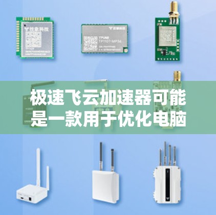 极速飞云加速器可能是一款用于优化电脑性能的软件,但需要确认其合法性和安全性。以下是一些建议,帮助你更好地了解和使用该软件 极速飞云加速器可能是一款用于优化电脑性能的软件,但需要确认其合法性和安全性。以下是一些建议,帮助你更好地了解和使用该软件