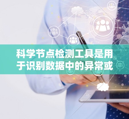科学节点检测工具是用于识别数据中的异常或错误节点的重要工具,特别是在科学数据分析中。以下是对选择科学节点检测工具的总结和建议 科学节点检测工具是用于识别数据中的异常或错误节点的重要工具,特别是在科学数据分析中。以下是对选择科学节点检测工具的总结和建议