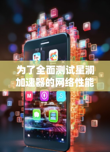 为了全面测试星澜加速器的网络性能,以下是一个系统的测试计划和步骤,确保其在各种场景下的稳定性、兼容性和安全性 为了全面测试星澜加速器的网络性能,以下是一个系统的测试计划和步骤,确保其在各种场景下的稳定性、兼容性和安全性