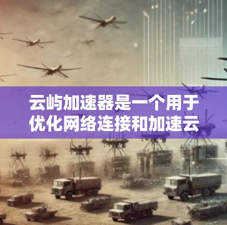 云屿加速器是一个用于优化网络连接和加速云服务访问的工具。虽然它最初可能主要面向移动端用户,但也有电脑版本可供使用。以下是使用云屿加速器电脑版本的步骤 云屿加速器是一个用于优化网络连接和加速云服务访问的工具。虽然它最初可能主要面向移动端用户,但也有电脑版本可供使用。以下是使用云屿加速器电脑版本的步骤