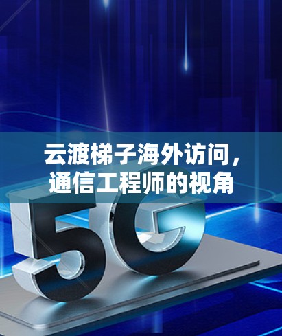 云渡梯子海外访问，通信工程师的视角
