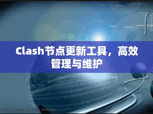 Clash节点更新工具，高效管理与维护