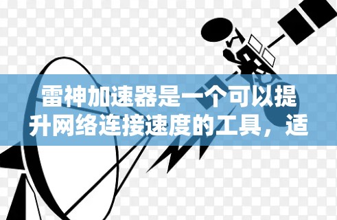 雷神加速器是一个可以提升网络连接速度的工具,适用于需要高效互联网服务的用户。以下是关于如何使用雷神加速器电脑客户端的详细步骤 雷神加速器是一个可以提升网络连接速度的工具,适用于需要高效互联网服务的用户。以下是关于如何使用雷神加速器电脑客户端的详细步骤