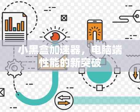小黑盒加速器,电脑端性能的新突破 小黑盒加速器,电脑端性能的新突破