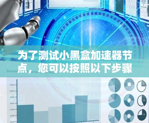 为了测试小黑盒加速器节点,您可以按照以下步骤进行 为了测试小黑盒加速器节点,您可以按照以下步骤进行