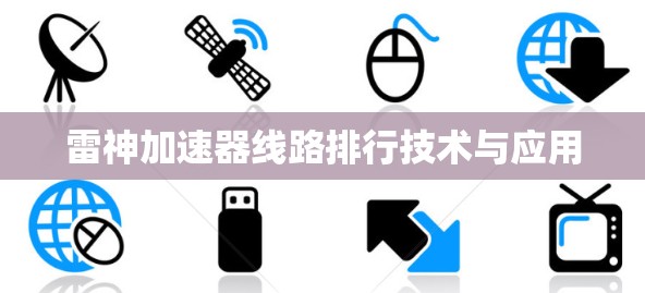 雷神加速器线路排行技术与应用 雷神加速器线路排行技术与应用