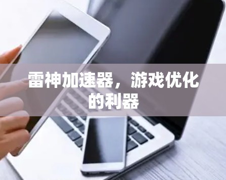 雷神加速器,游戏优化的利器 雷神加速器,游戏优化的利器
