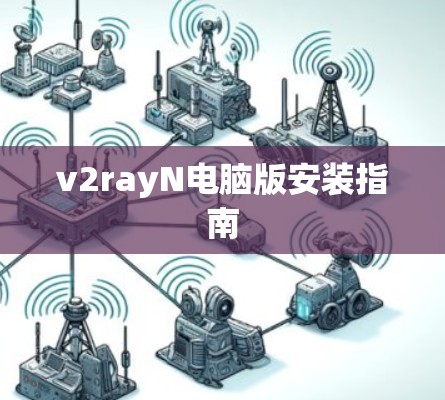 v2rayN电脑版安装指南 v2rayN电脑版安装指南