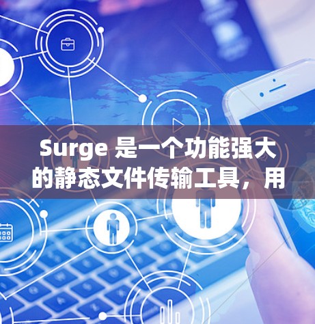Surge 是一个功能强大的静态文件传输工具,用户可以通过命令行或图形界面轻松地将文件从本地传输到服务器。以下是使用 Surge 客户端的步骤 Surge 是一个功能强大的静态文件传输工具,用户可以通过命令行或图形界面轻松地将文件从本地传输到服务器。以下是使用 Surge 客户端的步骤