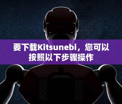 要下载Kitsunebi，您可以按照以下步骤操作