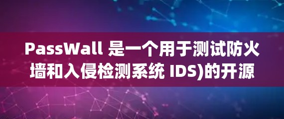 PassWall 是一个用于测试防火墙和入侵检测系统 IDS)的开源工具,旨在模拟各种网络攻击以评估防火墙的性能和配置。以下是使用 PassWall 的步骤和注意事项 PassWall 是一个用于测试防火墙和入侵检测系统 IDS)的开源工具,旨在模拟各种网络攻击以评估防火墙的性能和配置。以下是使用 PassWall 的步骤和注意事项