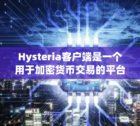 Hysteria客户端是一个用于加密货币交易的平台，用户可以通过该客户端进行数字货币的交易和投资。以下是关于Hysteria客户端的一些信息和指导
