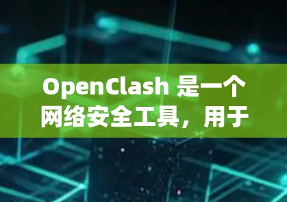 OpenClash 是一个网络安全工具，用于检测网络中的弱密码和不安全配置。为了优化其网络性能，可以从以下几个方面入手
