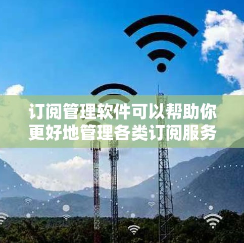 订阅管理软件可以帮助你更好地管理各类订阅服务,例如新闻、课程、软件或其他服务的自动续订。以下是一些最新版本的订阅管理软件和工具 订阅管理软件可以帮助你更好地管理各类订阅服务,例如新闻、课程、软件或其他服务的自动续订。以下是一些最新版本的订阅管理软件和工具