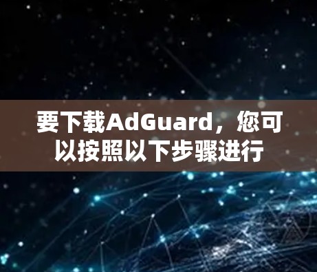要下载AdGuard,您可以按照以下步骤进行 要下载AdGuard,您可以按照以下步骤进行