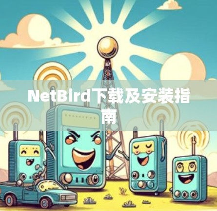 NetBird下载及安装指南 NetBird下载及安装指南