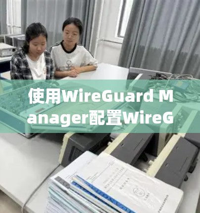 使用WireGuard Manager配置WireGuard VPN服务器和客户端是一个快速而安全的过程。以下是分步骤的指导,帮助您顺利完成配置 使用WireGuard Manager配置WireGuard VPN服务器和客户端是一个快速而安全的过程。以下是分步骤的指导,帮助您顺利完成配置