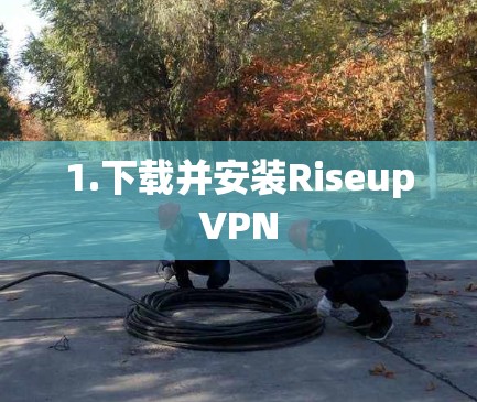1.下载并安装RiseupVPN 1.下载并安装RiseupVPN