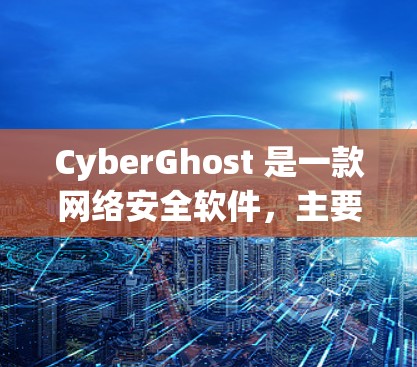 CyberGhost 是一款网络安全软件,主要功能是提供安全防护、隐私保护和网络匿名性等服务。为了帮助你安全下载和使用 CyberGhost,请按照以下步骤操作 CyberGhost 是一款网络安全软件,主要功能是提供安全防护、隐私保护和网络匿名性等服务。为了帮助你安全下载和使用 CyberGhost,请按照以下步骤操作