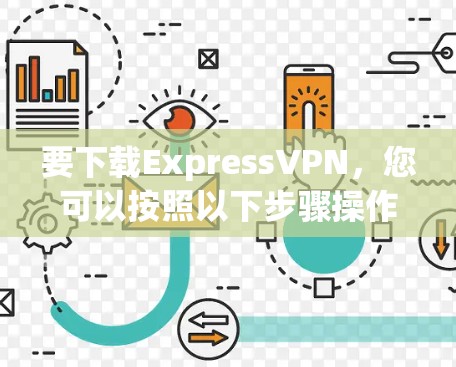 要下载ExpressVPN,您可以按照以下步骤操作 要下载ExpressVPN,您可以按照以下步骤操作