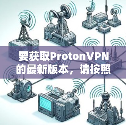 要获取ProtonVPN的最新版本,请按照以下步骤操作 要获取ProtonVPN的最新版本,请按照以下步骤操作