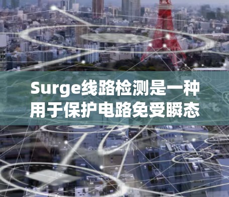 Surge线路检测是一种用于保护电路免受瞬态过压或过流损害的技术，广泛应用于电源、电机控制等场景。以下是对Surge线路检测的详细总结