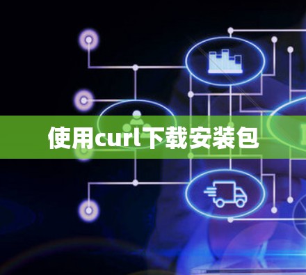 使用curl下载安装包 使用curl下载安装包