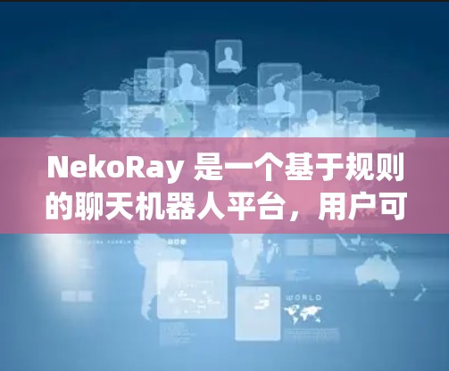 NekoRay 是一个基于规则的聊天机器人平台，用户可以根据需要设置规则来定义聊天机器人的行为和响应。以下是关于 NekoRay 规则设置的一些基本信息和步骤