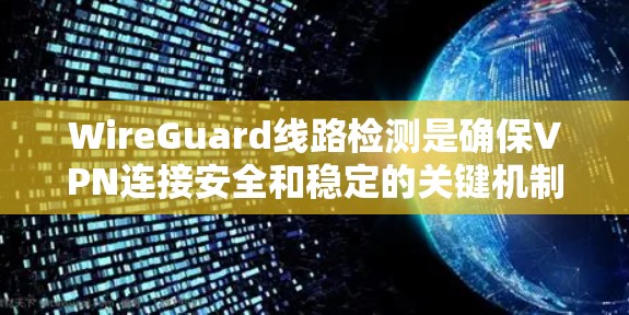 WireGuard线路检测是确保VPN连接安全和稳定的关键机制,主要通过Noise Protocol Framework中的长期标记和心跳包来实现。以下是详细的解释 WireGuard线路检测是确保VPN连接安全和稳定的关键机制,主要通过Noise Protocol Framework中的长期标记和心跳包来实现。以下是详细的解释