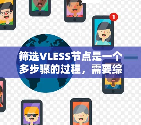 筛选VLESS节点是一个多步骤的过程,需要综合考虑多个因素以确保最佳的网络性能和安全性。以下是详细的步骤指南 筛选VLESS节点是一个多步骤的过程,需要综合考虑多个因素以确保最佳的网络性能和安全性。以下是详细的步骤指南
