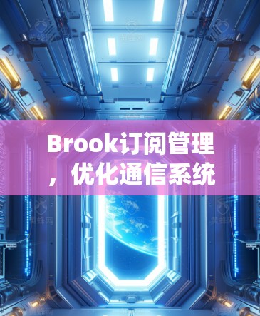 Brook订阅管理,优化通信系统的流量管理 Brook订阅管理,优化通信系统的流量管理