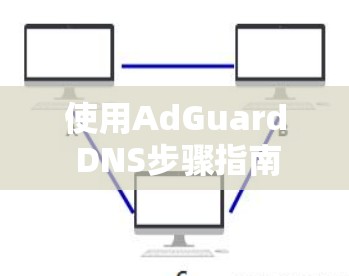 使用AdGuard DNS步骤指南 使用AdGuard DNS步骤指南