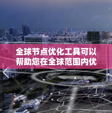 全球节点优化工具可以帮助您在全球范围内优化网络节点的性能、延迟和带宽。如果您需要在全球范围内部署或管理网络节点，可以考虑以下工具和方法