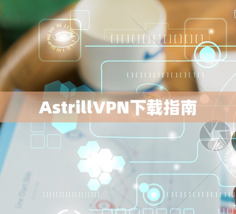 AstrillVPN下载指南 AstrillVPN下载指南