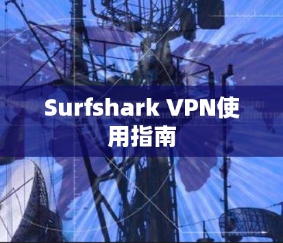 Surfshark VPN使用指南 Surfshark VPN使用指南