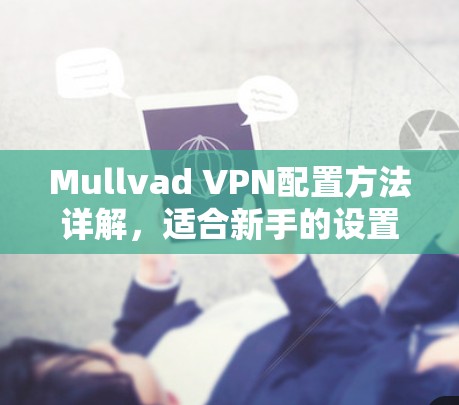 Mullvad VPN配置方法详解,适合新手的设置指南 Mullvad VPN配置方法详解,适合新手的设置指南
