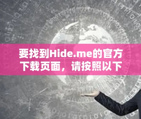 要找到Hide.me的官方下载页面,请按照以下步骤操作 要找到Hide.me的官方下载页面,请按照以下步骤操作