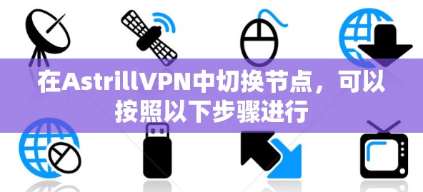 在AstrillVPN中切换节点,可以按照以下步骤进行 在AstrillVPN中切换节点,可以按照以下步骤进行