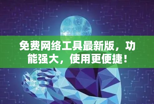 免费网络工具最新版,功能强大,使用更便捷! 免费网络工具最新版,功能强大,使用更便捷!