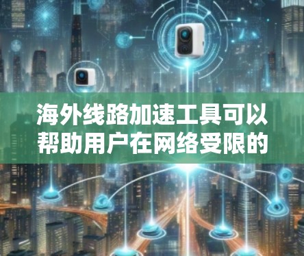 海外线路加速工具可以帮助用户在网络受限的地区访问互联网资源。以下是几种常见工具的介绍、优缺点和适用场景 海外线路加速工具可以帮助用户在网络受限的地区访问互联网资源。以下是几种常见工具的介绍、优缺点和适用场景