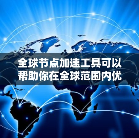 全球节点加速工具可以帮助你在全球范围内优化网络性能、减少延迟和提高数据传输速度。以下是一些常用的工具和技术,用于实现全球节点加速 全球节点加速工具可以帮助你在全球范围内优化网络性能、减少延迟和提高数据传输速度。以下是一些常用的工具和技术,用于实现全球节点加速