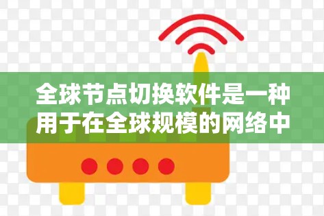 全球节点切换软件是一种用于在全球规模的网络中自动切换服务器或服务位置的工具,旨在优化性能、提高可用性并减少延迟。以下是对这一软件的详细分析 全球节点切换软件是一种用于在全球规模的网络中自动切换服务器或服务位置的工具,旨在优化性能、提高可用性并减少延迟。以下是对这一软件的详细分析
