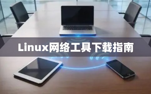 Linux网络工具下载指南 Linux网络工具下载指南