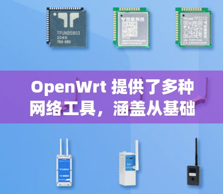 OpenWrt 提供了多种网络工具,涵盖从基础到高级的网络管理功能,帮助用户高效管理和优化网络设备。以下是这些工具的详细介绍 OpenWrt 提供了多种网络工具,涵盖从基础到高级的网络管理功能,帮助用户高效管理和优化网络设备。以下是这些工具的详细介绍