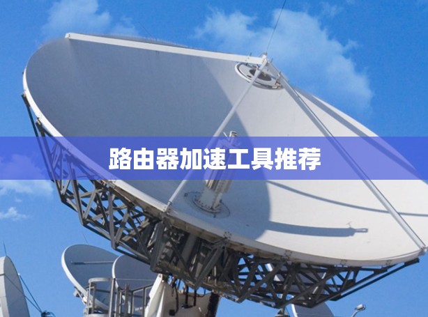 路由器加速工具推荐 路由器加速工具推荐