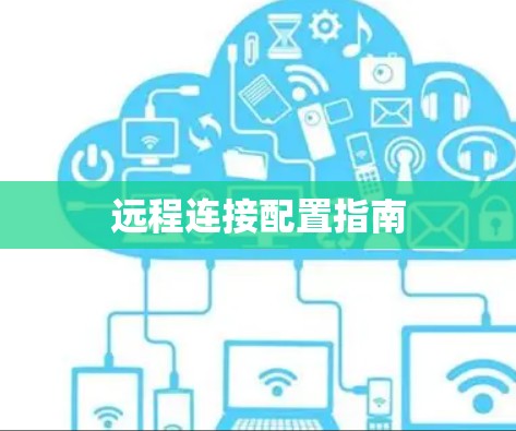 远程连接配置指南 远程连接配置指南
