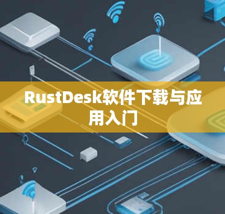 RustDesk软件下载与应用入门 RustDesk软件下载与应用入门