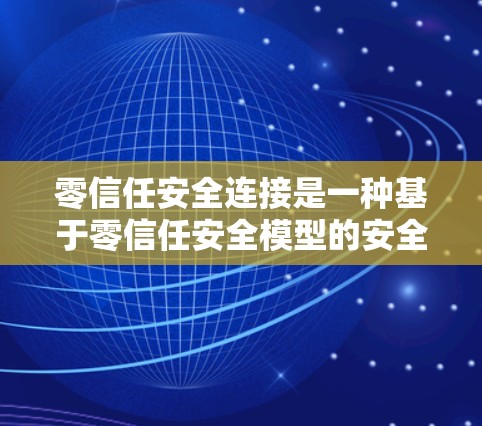 零信任安全连接是一种基于零信任安全模型的安全策略,旨在确保每次网络连接都是安全且可信的。以下是对这一概念的详细阐述 零信任安全连接是一种基于零信任安全模型的安全策略,旨在确保每次网络连接都是安全且可信的。以下是对这一概念的详细阐述